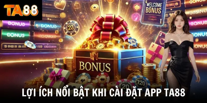 Lợi ích nổi bật khi cài đặt app TA88