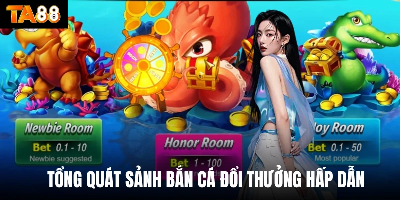 Tổng quát sảnh bắn cá đổi thưởng hấp dẫn 
