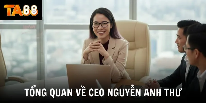 Tổng quan về CEO Nguyễn Anh Thư