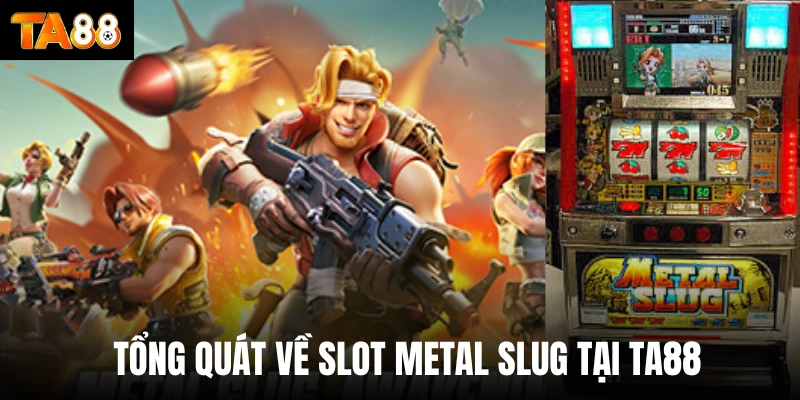 Tổng quát về slot Metal Slug tại Ta88